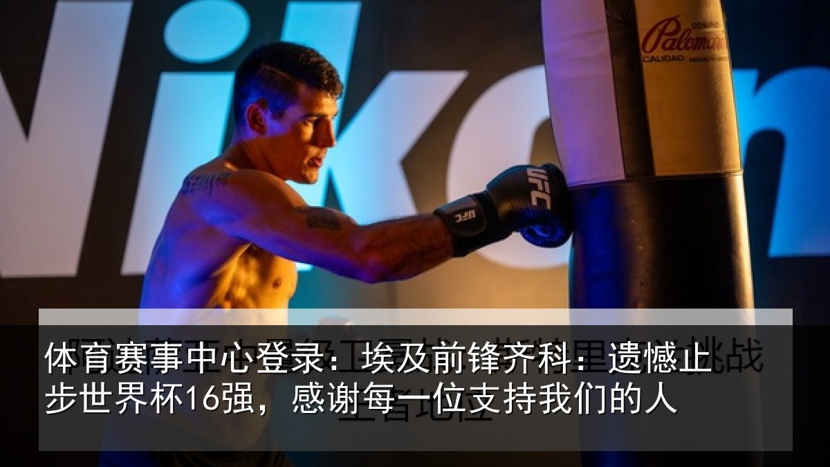 体育赛事中心登录：埃及前锋齐科：遗憾止步世界杯16强，感谢每一位支持我们的人
